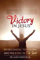Victory In Jesus: Overcoming The Flesh and Walking In The Spirit 1495455165 Book Cover