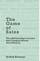 The Game of Sales : What B2B Sales Reps Can Learn from Champion Athletes about Winning! 0578464578 Book Cover