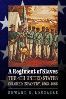 A Regiment of Slaves: The 4th United States Colored Infantry, 1863-1866 0803237944 Book Cover