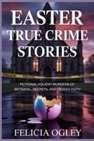 EASTER TRUE CRIME STORIES: Fictional Holiday Murders of Betrayal, Secrets, and Deadly Faith B0GRBZBXB6 Book Cover