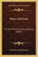 Ways and Ends: Or the Two Farms at Lynthorpe (1850) or the Two Farms at Lynthorpe (1850) 1165759764 Book Cover