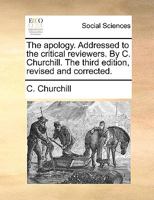 The apology. Addressed to the critical reviewers. By C. Churchill. The third edition, revised and corrected. 1170697771 Book Cover