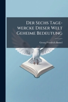 Der Sechs Tage-wercke Dieser Welt Geheime Bedeutung 1175877263 Book Cover