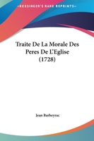 Traite De La Morale Des Peres De L'Eglise (1728) 1104926393 Book Cover