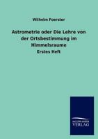 Astrometrie Oder Die Lehre Von Der Ortsbestimmung Im Himmelsraume 1160042586 Book Cover