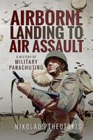 Airborne Landing to Air Assault: A History of Military Parachuting 1526746999 Book Cover