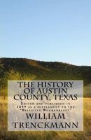 The History of Austin County, Texas: Edited and Published in 1899 as a Supplement to the Bellville Wochenblatt 1511991607 Book Cover