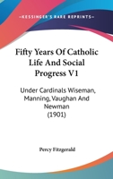 Fifty Years Of Catholic Life And Social Progress V1: Under Cardinals Wiseman, Manning, Vaughan And Newman 0548796009 Book Cover