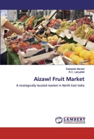 Aizawl Fruit Market: A strategically located market in North East India 6139940214 Book Cover