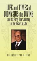 Life and Times of Dionysius the Divine: And His Forty Year Journey in the Desert of Life 1456875736 Book Cover