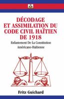 Decodage et Assimilation du Code Civil Haiten de 1918/Enfantement de la Constitution America No-Haitienne 0741498391 Book Cover