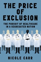 The Price of Exclusion: The Pursuit of Healthcare in a Segregated Nation 0063288125 Book Cover