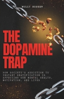 The Dopamine Trap: How Society’s Addiction to Instant Gratification is Affecting Our Mental Health, Motivation, and Lives B0DT6P9GM5 Book Cover