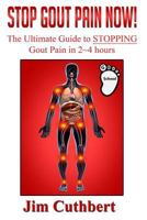 Stop Gout Pain Now!: The Ultimate Guide Fro Stopping Gout Pain in 2 4 Hours 1533007225 Book Cover