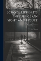School Life in Its Influence On Sight and Figure: Two Lectures 1022725084 Book Cover