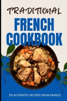 Traditional French Cookbook: 50 Authentic Recipes from France B0CWDRX42V Book Cover
