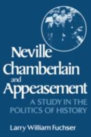 Neville Chamberlain and Appeasement: A Study in the Politics of History 0393016072 Book Cover