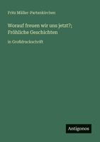 Worauf freuen wir uns jetzt?; Fröhliche Geschichten: in Großdruckschrift (German Edition) 3388053707 Book Cover