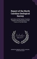 Report of the North Carolina Geological Survey: Agriculture of the Eastern Counties: Together With Descriptions of the Fossils of the Marl Beds 1014965667 Book Cover