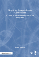 Nurturing Compassionate Connections: A Guide to Practitioner Empathy in the Early Years 1032735368 Book Cover