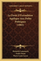 Le Droit D'Extradition Applique Aux Delits Politiques (1885) 1147487383 Book Cover