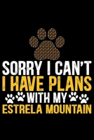 Sorry I Can't I Have Plans with My Estrela Mountain: Cool Estrela Mountain Dog Journal Notebook - Gifts Idea for Estrela Mountain Dog Lovers Notebook for Men & Women. 1661980252 Book Cover