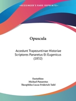 Opuscula: Accedunt Trapezuntinae Historiae Scriptores Panaretus Et Eugenicus (1832) 1167021614 Book Cover