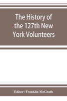 The History of the 127th New York Volunteers, "Monitors," in the war for the Preservation of the Union -- September 8th, 1862, June 30th, 1865 1376074079 Book Cover
