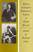 Edwin Arlington Robinson's Letters to Edith Brower 0674240359 Book Cover