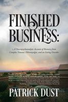 Finished Business: A Neuropsychoanalytic Account of Recovery from Complex Trauma, Fibromyalgia, and an Eating Disorder 1478789115 Book Cover