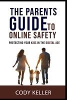 The Parents Guide to Online Safety: Protecting Your Kids In The Digital Age. B0F8J99WSG Book Cover