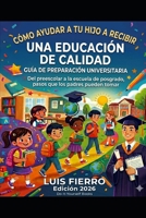 Cómo ayudar a tu hijo a recibir una educación de calidad: Una Guía de preparación universitaria (Spanish Edition) B0GTL6P1JS Book Cover