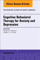 Cognitive Behavioral Therapy for Anxiety and Depression, an Issue of Psychiatric Clinics of North America: Volume 40-4 032355296X Book Cover
