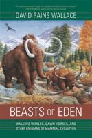 Beasts of Eden: Walking Whales, Dawn Horses, and Other Enigmas of Mammal Evolution 0520246845 Book Cover