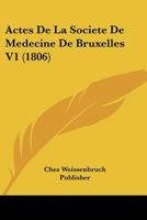 Actes De La Societe De Medecine De Bruxelles V1 (1806) 1160769680 Book Cover