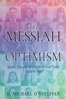 The Messiah of Optimism: Jesus' Joyous Truth Sets You Free - At Any Age! B0DT52FV9W Book Cover