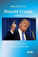 Who the !!!! Is Donald Trump Anyway: Know Your Sam Before You Uncle Him 1523461454 Book Cover