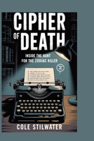 CIPHER OF DEATH: INSIDE THE HUNT FOR THE ZODIAC KILLER B0FPMHR8WX Book Cover