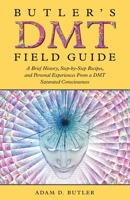 Butler's DMT Field Guide: A Brief History, Step-by-Step Recipes, and Personal Experiences From a DMT Saturated Consciousness 1960505408 Book Cover