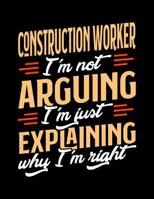 Construction Worker I'm Not Arguing I'm Just Explaining Why I'm Right: Appointment Book Undated 52-Week Hourly Schedule Calender 1081018593 Book Cover