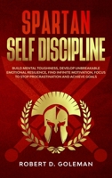 Spartan Self Discipline: Build Mental Toughness, Develop Unbreakable Emotional Resilience, Find Infinite Motivation, Focus to Stop Procrastination and Achieve Goals 1801877610 Book Cover