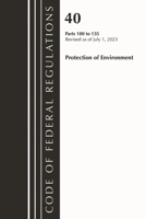 Code of Federal Regulations, Title 40 Protection of the Environment 100-135, Revised as of July 1, 2023 1636716180 Book Cover