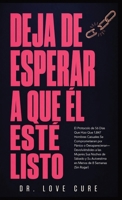 Deja De Esperar A Que El Esté Listo: El Protocolo de 56 Días Que Hizo Que 1,847 Hombres Casuales Se Comprometieran por Pánico o Desaparecieran- ... de 8 Semanas (Sin Rogar) (Spanish Edition) B0H8HDM4PS Book Cover
