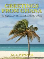 Greetings From Ghana: An Englishmen's Adventures from the City of Accra 1434382710 Book Cover