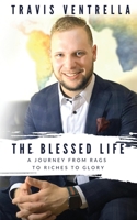 The Blessed Life: A JOURNEY FROM RAGS TO RICHES TO GLORY B087S8ZYQG Book Cover