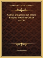 G�thes Iphigenie Nach Ihrem Religi�s-Sittlichen Gehalt: Zwei Vortr�ge Von Gustav Schlosser. 0270085440 Book Cover