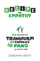 RECIPE for Empathy: Six Strategies to Transform Your Families into Fans in Seniors' Care 1999162110 Book Cover