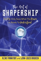 The Art Of Shapership: The Eye Only Sees What The Brain Is Ready To Understand B0BZFHCNDJ Book Cover