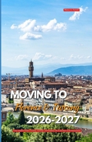 MOVING TO FLORENCE AND TUSCANY 2026 – 2027: Your Complete Guide to Living, Working, and Building a Life in the Heart of the Renaissance B0GXYKWB6M Book Cover