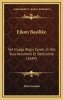 Eikon Basilike: Vel Imago Regis Caroli, In Illis Suis Aerumnis Et Solitudine (1649) 1166043592 Book Cover